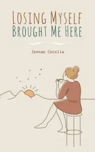 Losing Myself Brought Me Here (Cecelia Jennae)(Paperback)