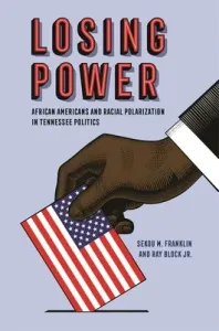 Losing Power: African Americans and Racial Polarization in Tennessee Politics (Franklin Sekou)(Paperback)
