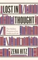 Lost in Thought: The Hidden Pleasures of an Intellectual Life (Hitz Zena)(Pevná vazba)