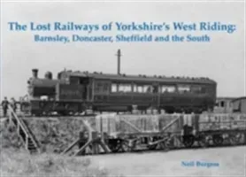 Lost Railways of Yorkshire's West Riding - Barnsley, Doncaster, Sheffield and the South (Burgess Neil)(Paperback / softback)