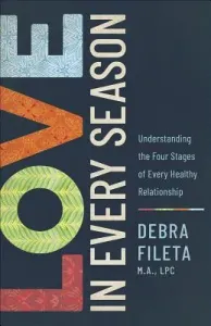 Love in Every Season: Understanding the Four Stages of Every Healthy Relationship (Fileta Debra)(Paperback)