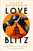Love in the Blitz - The Greatest Lost Love Letters of the Second World War (Alexander Eileen)(Pevná vazba)