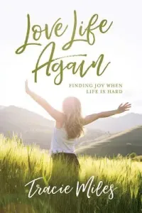 Love Life Again: Finding Joy When Life Is Hard (Miles Tracie)(Paperback)