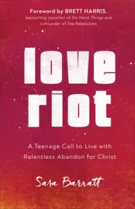 Love Riot: A Teenage Call to Live with Relentless Abandon for Christ (Barratt Sara)(Paperback)
