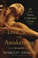 Love, Sex, and Awakening: An Erotic Journey from Tantra to Spiritual Ecstasy (Anand Margot)(Paperback)