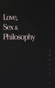 Love, Sex and Philosophy (Woods Travis J.)(Paperback)