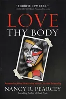 Love Thy Body: Answering Hard Questions about Life and Sexuality (Pearcey Nancy R.)(Paperback)