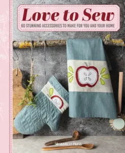 Love to Sew: 60 Stunning Accessories to Make for You and Your Home (Various)(Paperback)