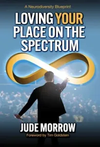 Loving Your Place on the Spectrum: A Neurodiversity Blueprint (Morrow Jude)(Paperback)