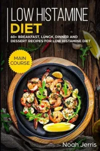 Low Histamine Diet: MAIN COURSE - 60+ Breakfast, Lunch, Dinner and Dessert Recipes for Low Histamine Diet (Jerris Noah)(Paperback)