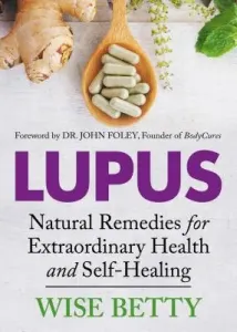 Lupus: Natural Remedies for Extraordinary Health and Self-Healing (Betty Wise)(Paperback)
