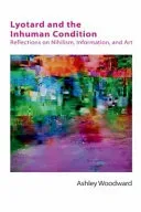 Lyotard and the Inhuman Condition: Reflections on Nihilism, Information and Art (Woodward Ashley)(Paperback)