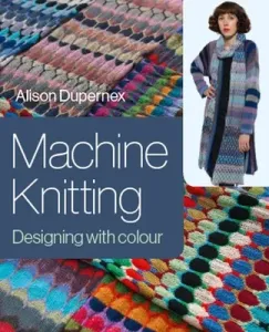 Machine Knitting: Designing with Colour (Dupernex Alison)(Pevná vazba)