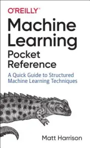 Machine Learning Pocket Reference: Working with Structured Data in Python (Harrison Matt)(Paperback)