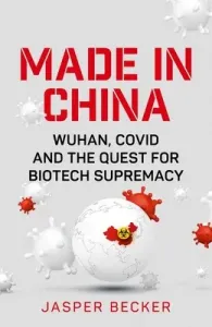 Made in China: Wuhan, Covid and the Quest for Biotech Supremacy (Becker Jasper)(Pevná vazba)