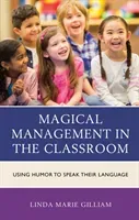 Magical Management in the Classroom: Using Humor to Speak Their Language (Gilliam Linda Marie)(Pevná vazba)
