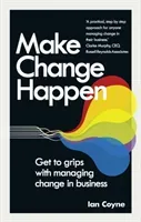 Make Change Happen: Get to Grips with Managing Change in Business (Coyne Ian)(Paperback)