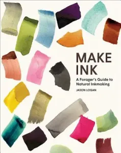 Make Ink: A Forager's Guide to Natural Inkmaking (Logan Jason)(Pevná vazba)