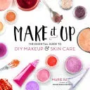 Make It Up: The Essential Guide to DIY Makeup and Skin Care (Rayma Marie)(Paperback)