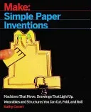 Make: Paper Inventions: Machines That Move, Drawings That Light Up, and Wearables and Structures You Can Cut, Fold, and Roll (Ceceri Kathy)(Paperback)