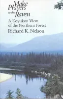Make Prayers to the Raven: A Koyukon View of the Northern Forest (Nelson Richard K.)(Paperback)