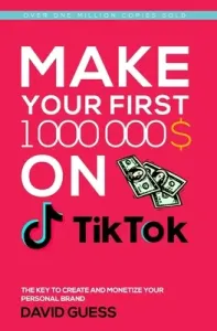 Make Your First Million on Tiktok 2020: A Complete Guide On How To Get More Likes And Views On Your Tiktok Videos, Increase Large Fan Base, Making Mon (Guess David Zakaria)(Paperback)
