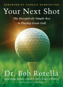 Make Your Next Shot Your Best Shot: The Secret to Playing Great Golf (Rotella Bob)(Pevná vazba)