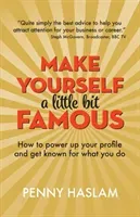 Make Yourself a Little Bit Famous: How to power up your profile and get known for what you do (Haslam Penny)(Paperback)