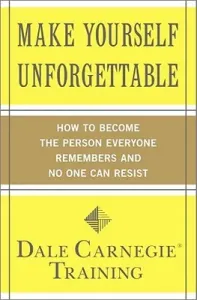 Make Yourself Unforgettable: How to Become the Person Everyone Remembers and No One Can Resist (Carnegie Training Dale)(Paperback)
