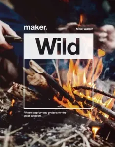 Maker.Wild - 15 step-by-step projects for the great outdoors (Warren Mike)(Pevná vazba)