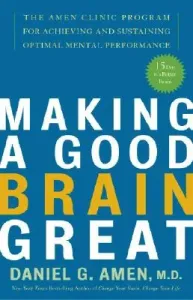 Making a Good Brain Great: The Amen Clinic Program for Achieving and Sustaining Optimal Mental Performance (Amen Daniel G.)(Paperback)