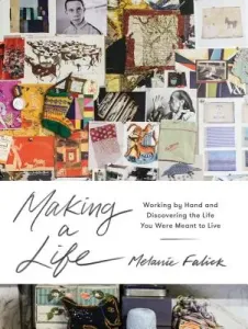 Making a Life: Working by Hand and Discovering the Life You Are Meant to Live (Falick Melanie)(Pevná vazba)