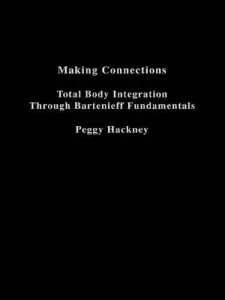 Making Connections: Total Body Integration Through Bartenieff Fundamentals (Hackney Peggy)(Paperback)