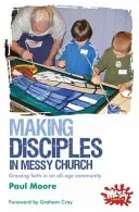 Making Disciples in Messy Church - Growing faith in an all-age community (Moore Paul)(Paperback / softback)
