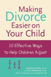 Making Divorce Easier on Your Child: 50 Effective Ways to Help Children Adjust (Forehand Rex)(Paperback)