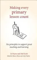 Making Every Primary Lesson Count: Six Principles to Support Great Teaching and Learning (Payne Jo)(Paperback)