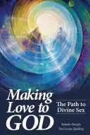 Making Love to God: The Path to Divine Sex (Spalding Tina L.)(Paperback)
