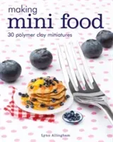 Making Mini Food: 30 Polymer Clay Miniatures (Allingham Lynn)(Paperback)