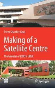 Making of a Satellite Centre: The Genesis of Isro's Ursc (Goel Prem Shankar)(Pevná vazba)