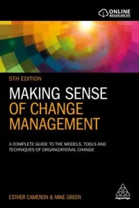 Making Sense of Change Management: A Complete Guide to the Models, Tools and Techniques of Organizational Change (Cameron Esther)(Paperback)