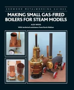 Making Small Gas-Fired Boilers for Steam Engines (Weiss Alex)(Pevná vazba)