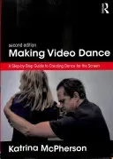 Making Video Dance: A Step-By-Step Guide to Creating Dance for the Screen (2nd Ed) (McPherson Katrina)(Paperback)