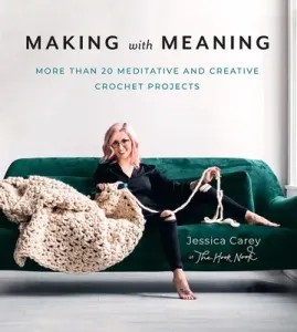 Making with Meaning: More Than 20 Meditative and Creative Crochet Projects (Carey Jessica)(Paperback)