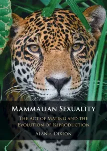 Mammalian Sexuality: The Act of Mating and the Evolution of Reproduction (Dixson Alan F.)(Pevná vazba)