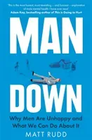 Man Down - Why Men Are Unhappy and What We Can Do About It (Rudd Matt)(Paperback / softback)