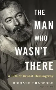 Man Who Wasn't There - A Life of Ernest Hemingway (Bradford Professor Richard)(Pevná vazba)