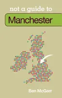 Manchester: Not a Guide to (McGarr Ben)(Paperback)