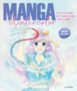 Manga Watercolor: Step-By-Step Manga Art Techniques from Pencil to Paint (Santrau Lisa)(Paperback)
