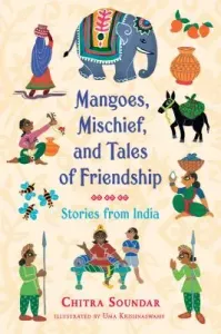 Mangoes, Mischief, and Tales of Friendship: Stories from India (Soundar Chitra)(Pevná vazba)