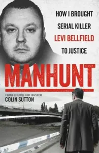 Manhunt: How I Brought Serial Killer Levi Bellfield to Justice (Sutton Colin)(Paperback)